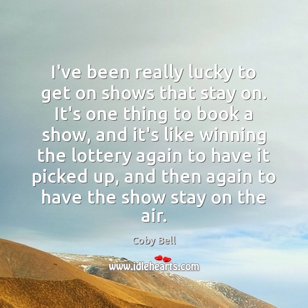I’ve been really lucky to get on shows that stay on. It’s Coby Bell Picture Quote