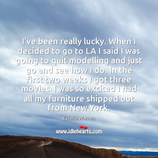 I’ve been really lucky. When I decided to go to LA I Estella Warren Picture Quote