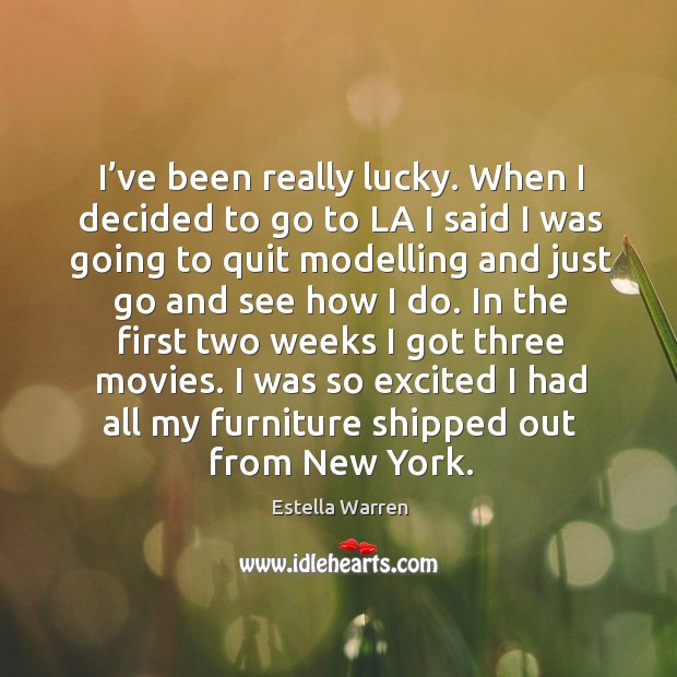 I’ve been really lucky. When I decided to go to la I said I was going to quit modelling and Estella Warren Picture Quote
