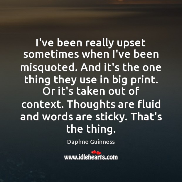 I’ve been really upset sometimes when I’ve been misquoted. And it’s the Daphne Guinness Picture Quote