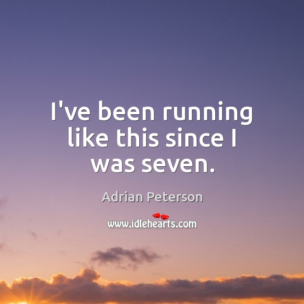 I’ve been running like this since I was seven. Adrian Peterson Picture Quote