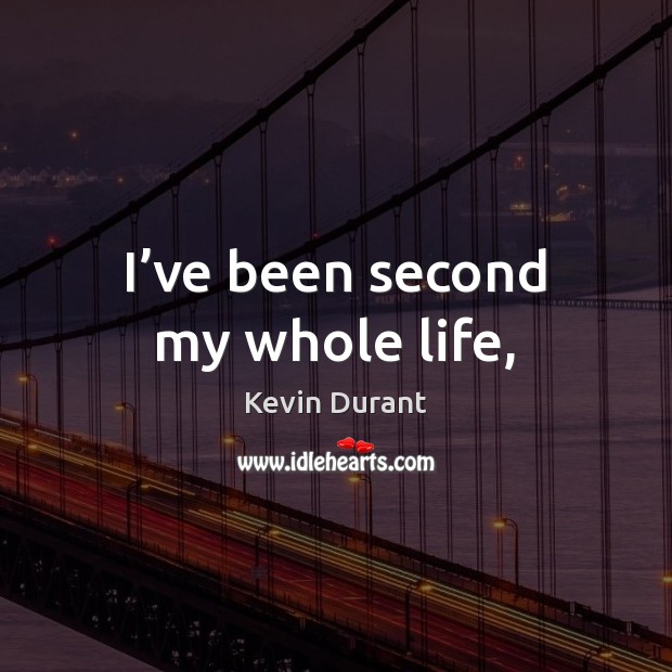 I’ve been second my whole life, Kevin Durant Picture Quote