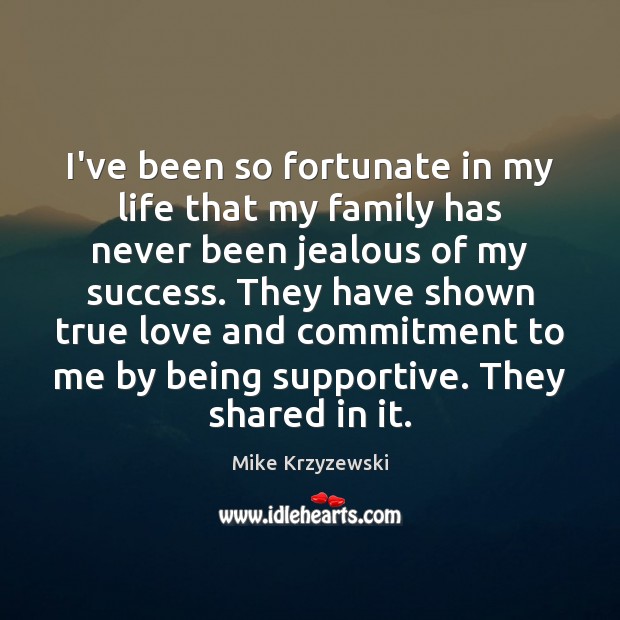 I’ve been so fortunate in my life that my family has never Mike Krzyzewski Picture Quote