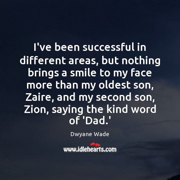 I’ve been successful in different areas, but nothing brings a smile to Dwyane Wade Picture Quote