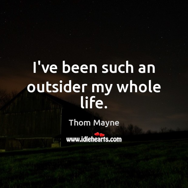 I’ve been such an outsider my whole life. Thom Mayne Picture Quote
