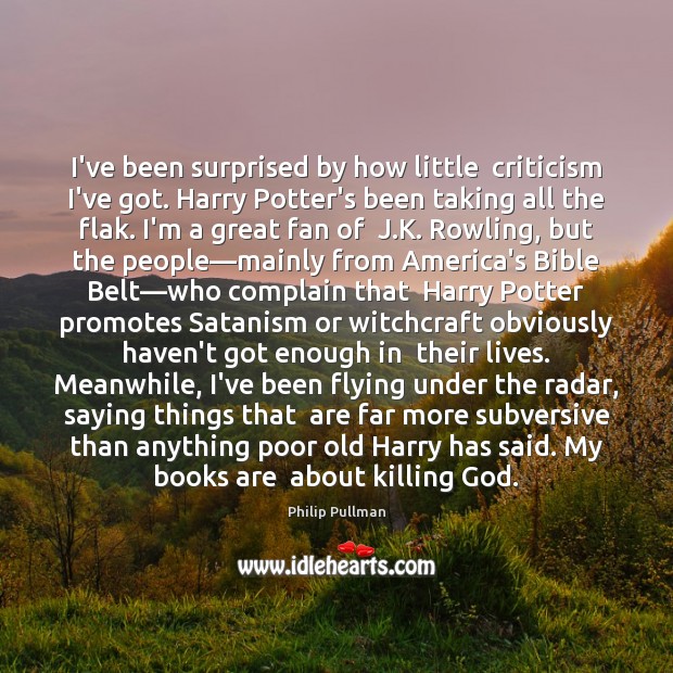 I’ve been surprised by how little  criticism I’ve got. Harry Potter’s been Complain Quotes Image