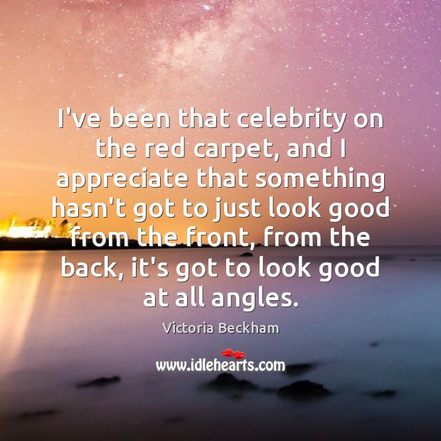 I’ve been that celebrity on the red carpet, and I appreciate that Victoria Beckham Picture Quote