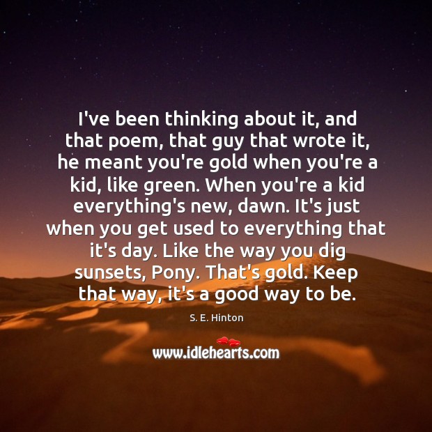 I’ve been thinking about it, and that poem, that guy that wrote S. E. Hinton Picture Quote