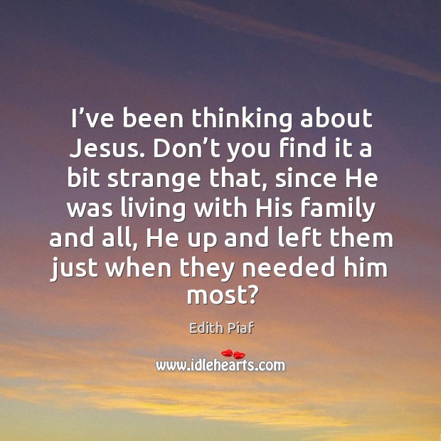 I’ve been thinking about jesus. Don’t you find it a bit strange that, since he was living with Image