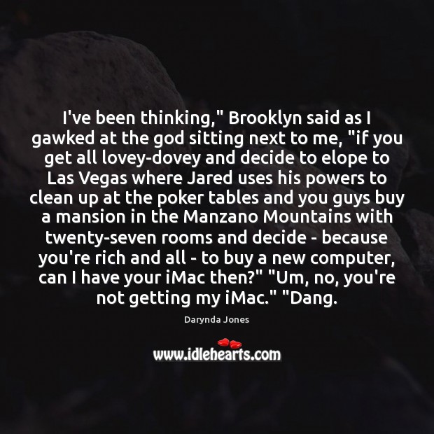 I’ve been thinking,” Brooklyn said as I gawked at the God sitting Darynda Jones Picture Quote