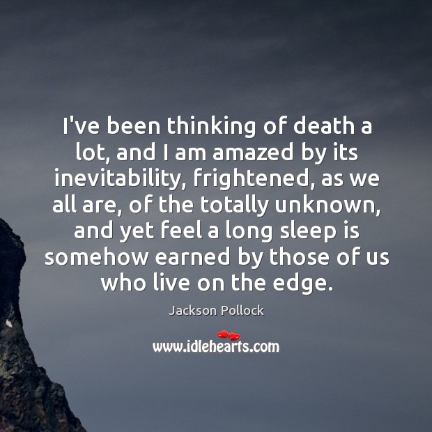 I’ve been thinking of death a lot, and I am amazed by Jackson Pollock Picture Quote