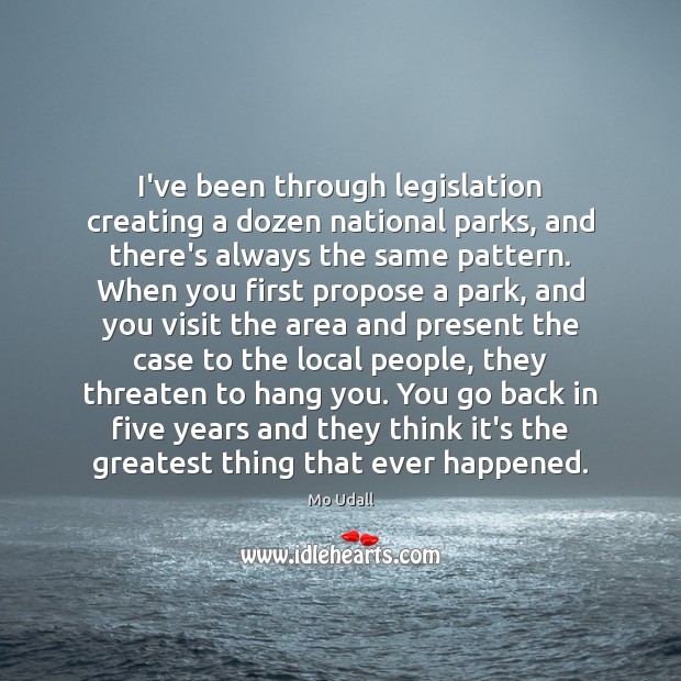I’ve been through legislation creating a dozen national parks, and there’s always Mo Udall Picture Quote