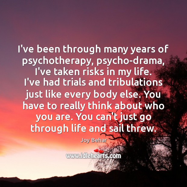 I’ve been through many years of psychotherapy, psycho-drama, I’ve taken risks in Image