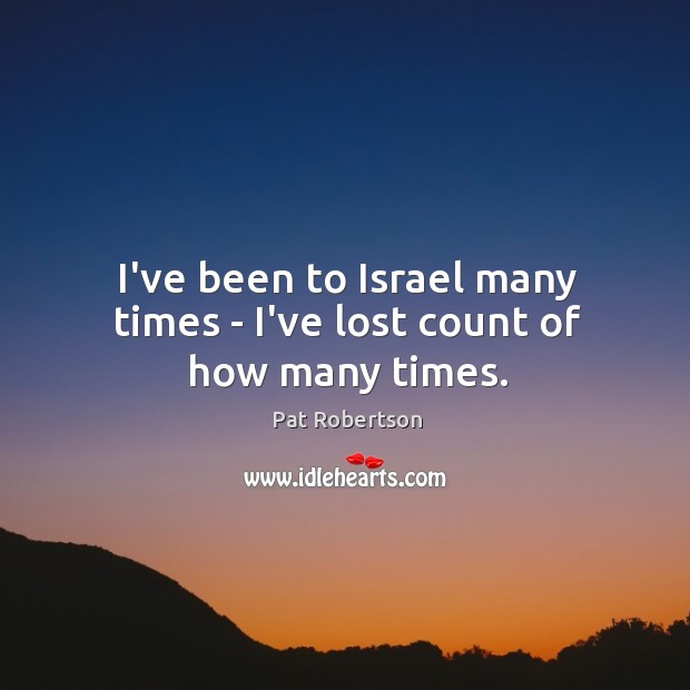 I’ve been to Israel many times – I’ve lost count of how many times. Image