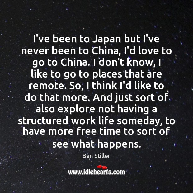 I’ve been to Japan but I’ve never been to China, I’d love Ben Stiller Picture Quote