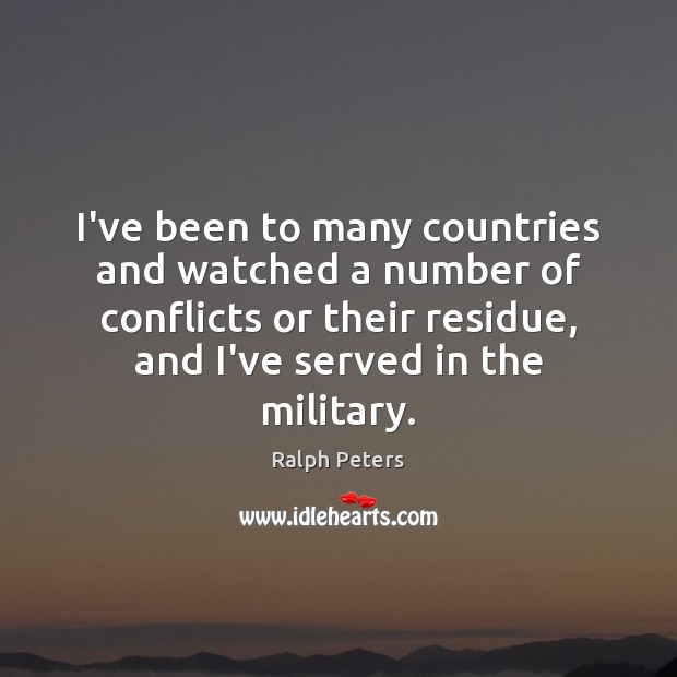 I’ve been to many countries and watched a number of conflicts or Ralph Peters Picture Quote