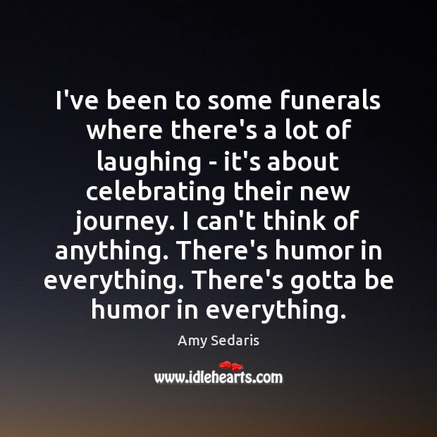 I’ve been to some funerals where there’s a lot of laughing – Amy Sedaris Picture Quote