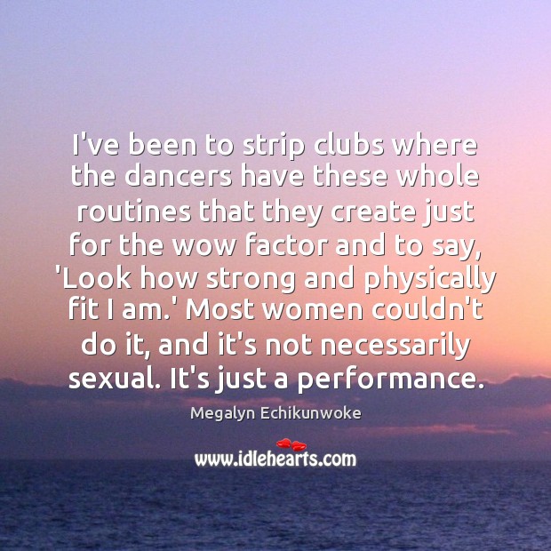 I’ve been to strip clubs where the dancers have these whole routines Megalyn Echikunwoke Picture Quote