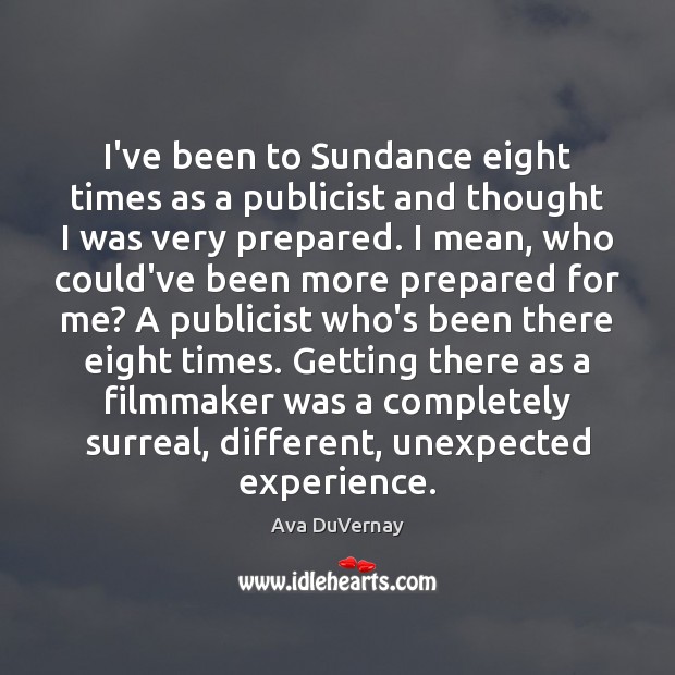 I’ve been to Sundance eight times as a publicist and thought I Ava DuVernay Picture Quote