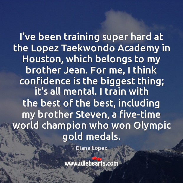 I’ve been training super hard at the Lopez Taekwondo Academy in Houston, Diana Lopez Picture Quote