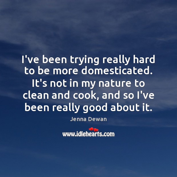 I’ve been trying really hard to be more domesticated. It’s not in Nature Quotes Image