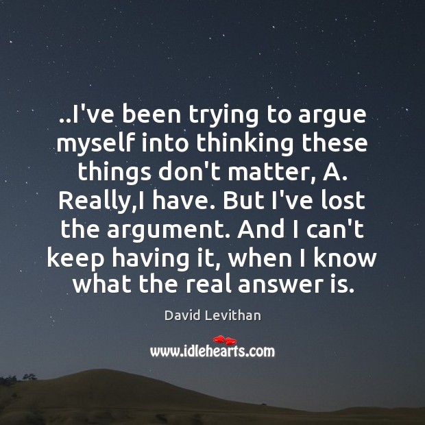 ..I’ve been trying to argue myself into thinking these things don’t matter, David Levithan Picture Quote