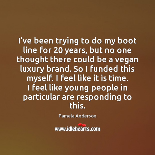 I’ve been trying to do my boot line for 20 years, but no Pamela Anderson Picture Quote