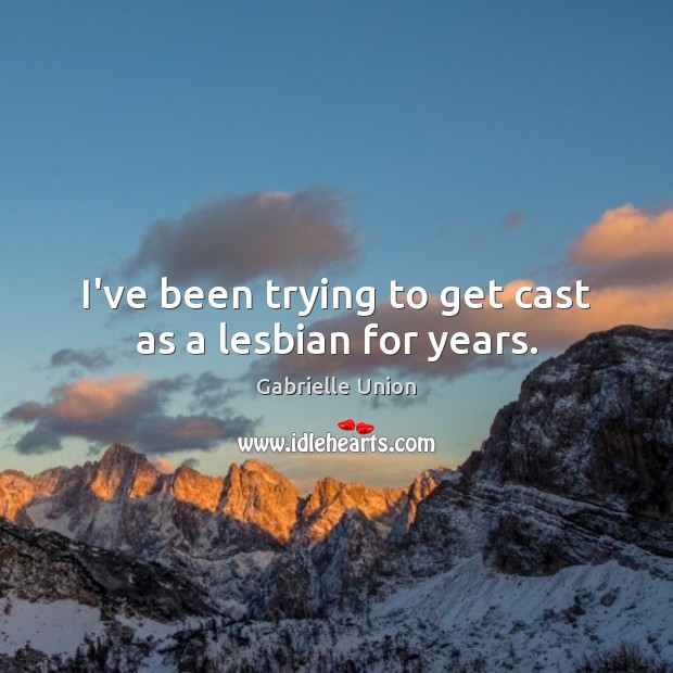 I’ve been trying to get cast as a lesbian for years. Image