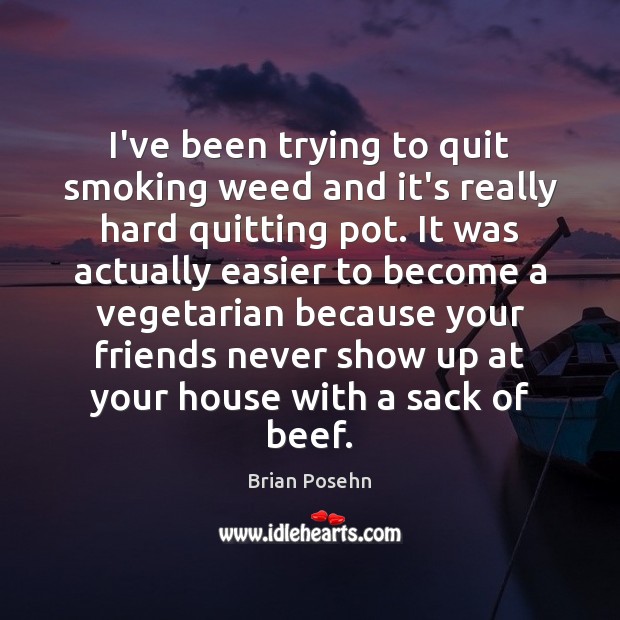 I’ve been trying to quit smoking weed and it’s really hard quitting Brian Posehn Picture Quote
