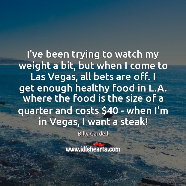 I’ve been trying to watch my weight a bit, but when I Billy Gardell Picture Quote