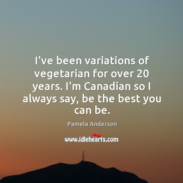 I’ve been variations of vegetarian for over 20 years. I’m Canadian so I Image