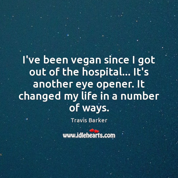 I’ve been vegan since I got out of the hospital… It’s another Travis Barker Picture Quote