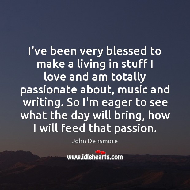 I’ve been very blessed to make a living in stuff I love John Densmore Picture Quote