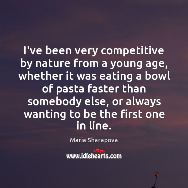 I’ve been very competitive by nature from a young age, whether it Maria Sharapova Picture Quote