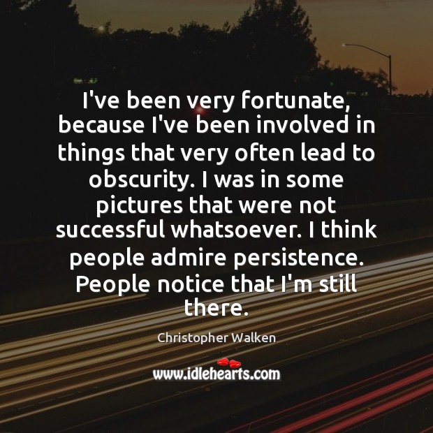 I’ve been very fortunate, because I’ve been involved in things that very Christopher Walken Picture Quote