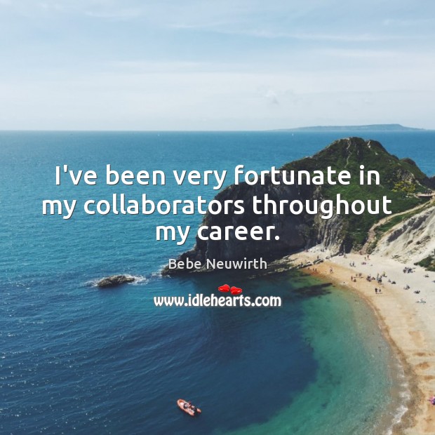 I’ve been very fortunate in my collaborators throughout my career. Bebe Neuwirth Picture Quote