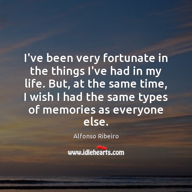 I’ve been very fortunate in the things I’ve had in my life. Alfonso Ribeiro Picture Quote