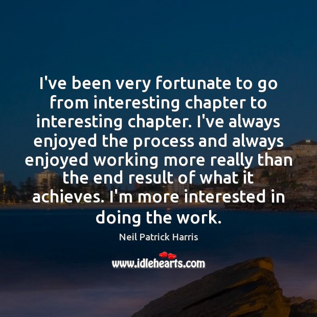 I’ve been very fortunate to go from interesting chapter to interesting chapter. Neil Patrick Harris Picture Quote