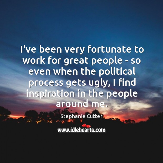 I’ve been very fortunate to work for great people – so even Stephanie Cutter Picture Quote