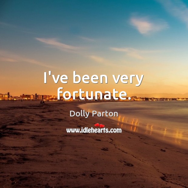 I’ve been very fortunate. Dolly Parton Picture Quote