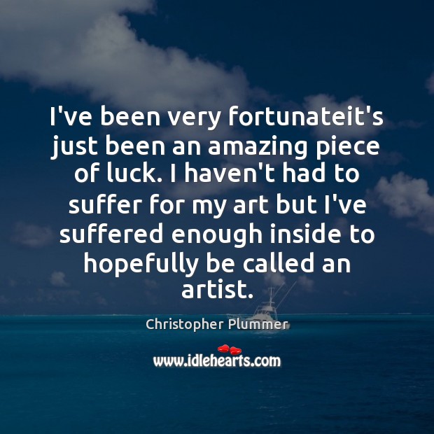 I’ve been very fortunateit’s just been an amazing piece of luck. I Christopher Plummer Picture Quote
