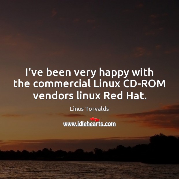 I’ve been very happy with the commercial Linux CD-ROM vendors linux Red Hat. Linus Torvalds Picture Quote