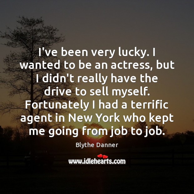 I’ve been very lucky. I wanted to be an actress, but I Blythe Danner Picture Quote