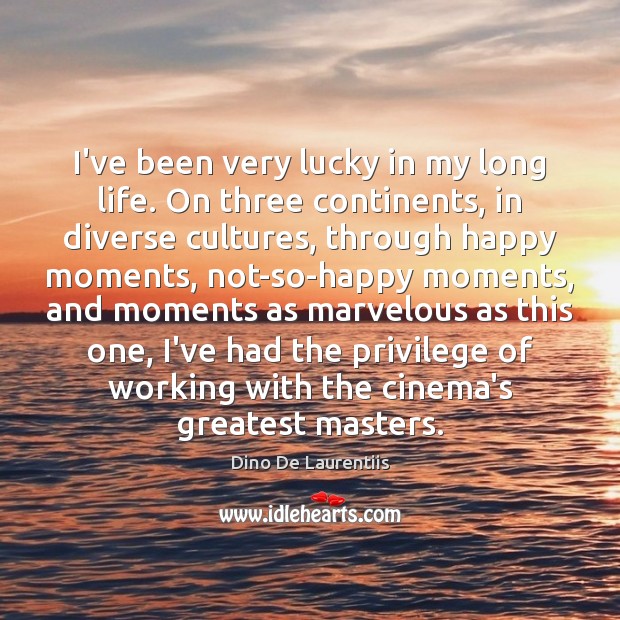I’ve been very lucky in my long life. On three continents, in Dino De Laurentiis Picture Quote