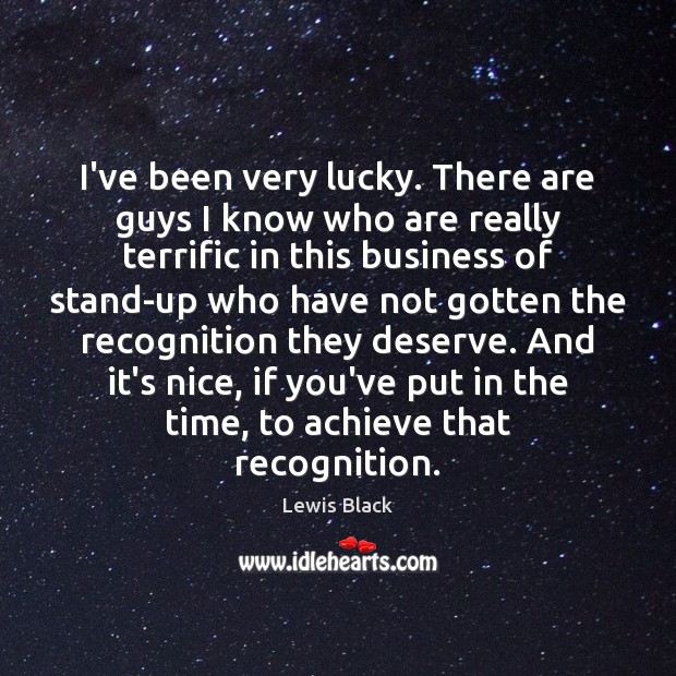 I’ve been very lucky. There are guys I know who are really Lewis Black Picture Quote
