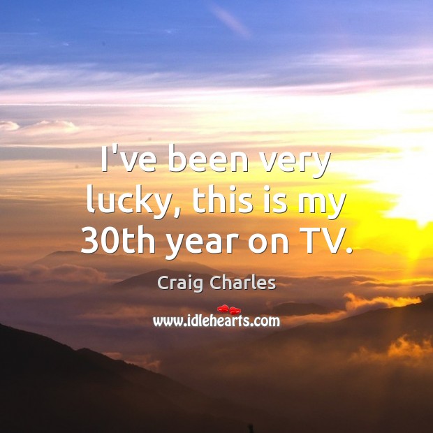 I’ve been very lucky, this is my 30th year on TV. Craig Charles Picture Quote