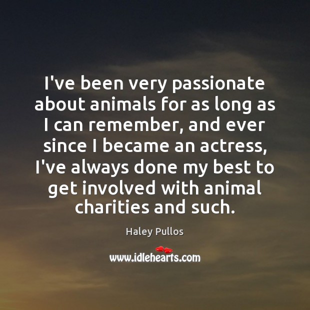 I’ve been very passionate about animals for as long as I can Haley Pullos Picture Quote