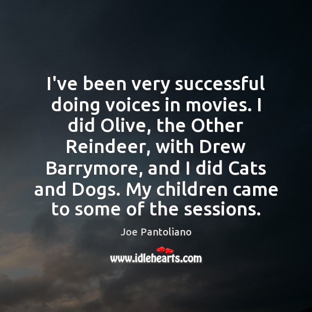 I’ve been very successful doing voices in movies. I did Olive, the Joe Pantoliano Picture Quote