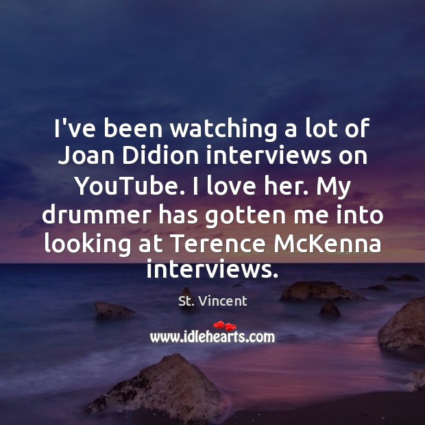 I’ve been watching a lot of Joan Didion interviews on YouTube. I St. Vincent Picture Quote
