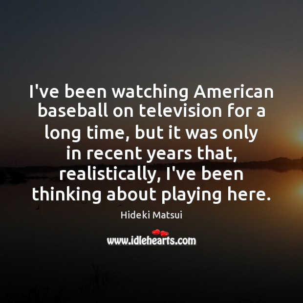 I’ve been watching American baseball on television for a long time, but Hideki Matsui Picture Quote